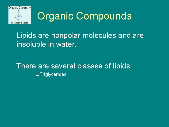 Organic Compounds Lipids are nonpolar molecules and are insoluble in water. There are several