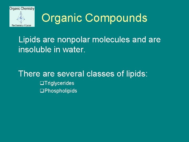 Organic Compounds Lipids are nonpolar molecules and are insoluble in water. There are several