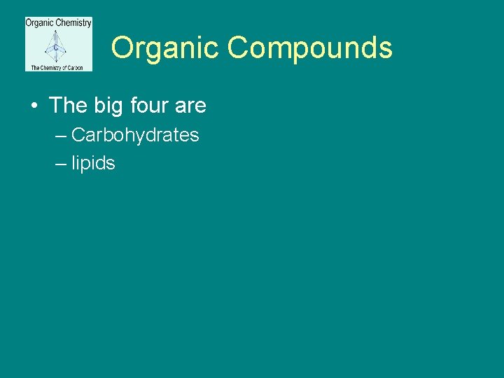 Organic Compounds • The big four are – Carbohydrates – lipids 