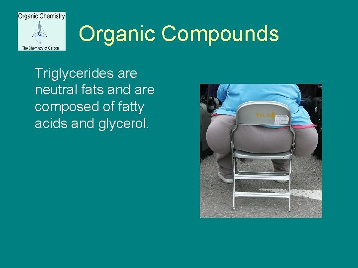 Organic Compounds Triglycerides are neutral fats and are composed of fatty acids and glycerol.