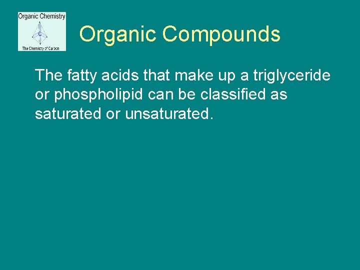 Organic Compounds The fatty acids that make up a triglyceride or phospholipid can be