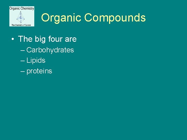 Organic Compounds • The big four are – Carbohydrates – Lipids – proteins 