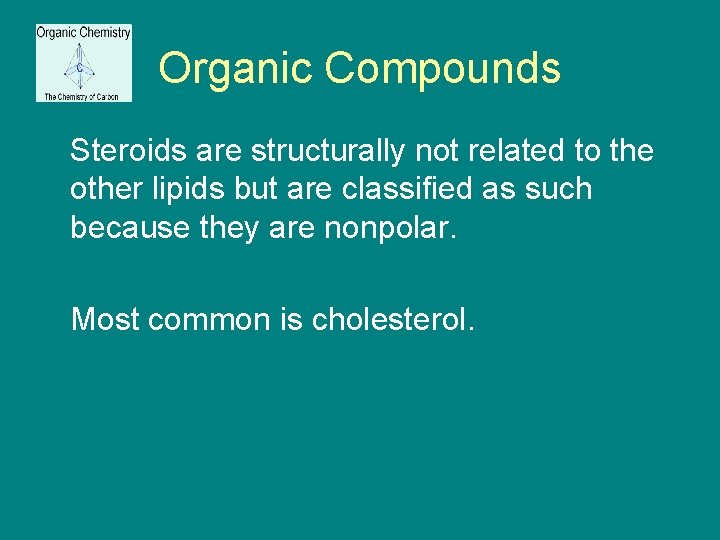 Organic Compounds Steroids are structurally not related to the other lipids but are classified