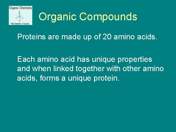 Organic Compounds Proteins are made up of 20 amino acids. Each amino acid has