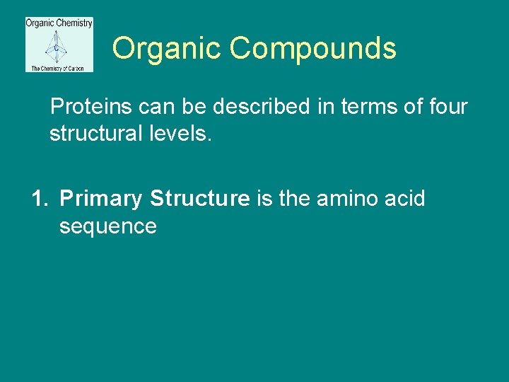 Organic Compounds Proteins can be described in terms of four structural levels. 1. Primary