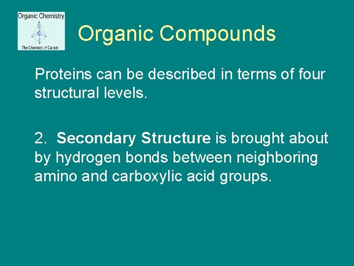 Organic Compounds Proteins can be described in terms of four structural levels. 2. Secondary