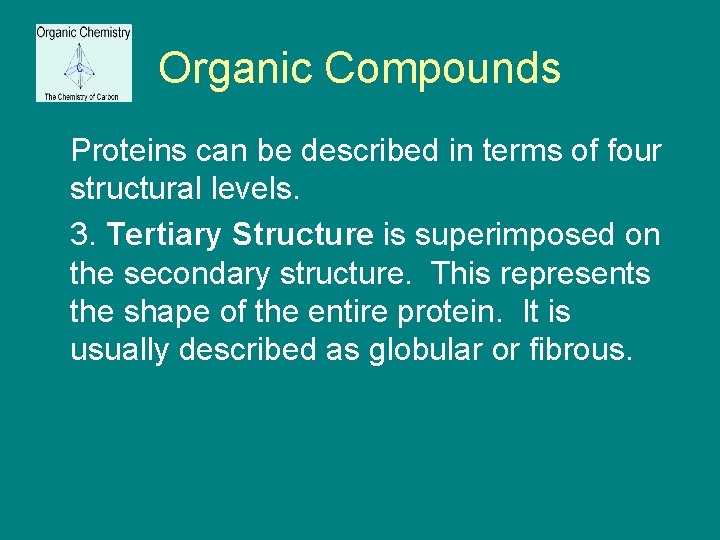 Organic Compounds Proteins can be described in terms of four structural levels. 3. Tertiary