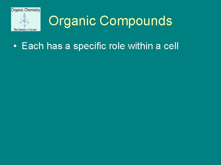 Organic Compounds • Each has a specific role within a cell 