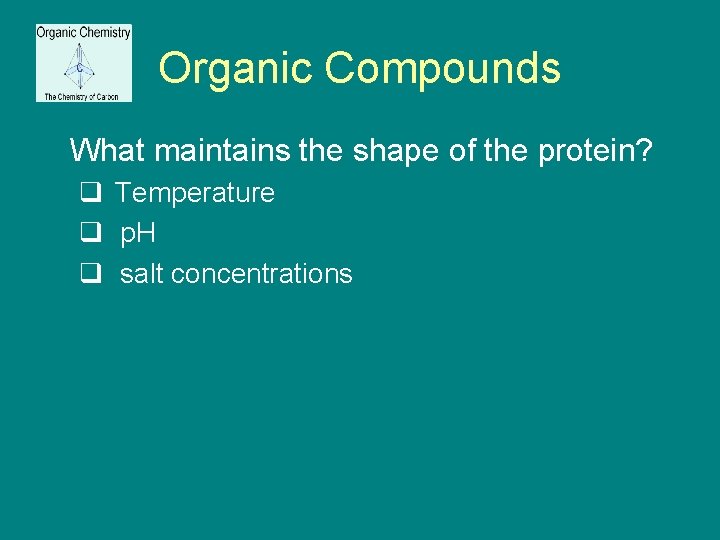 Organic Compounds What maintains the shape of the protein? q Temperature q p. H