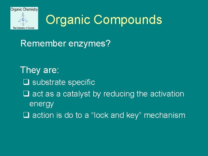 Organic Compounds Remember enzymes? They are: q substrate specific q act as a catalyst