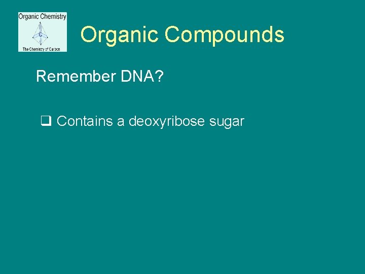 Organic Compounds Remember DNA? q Contains a deoxyribose sugar 