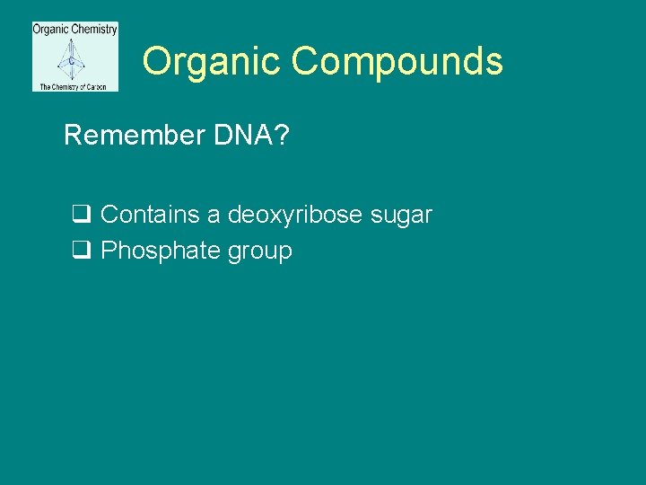 Organic Compounds Remember DNA? q Contains a deoxyribose sugar q Phosphate group 
