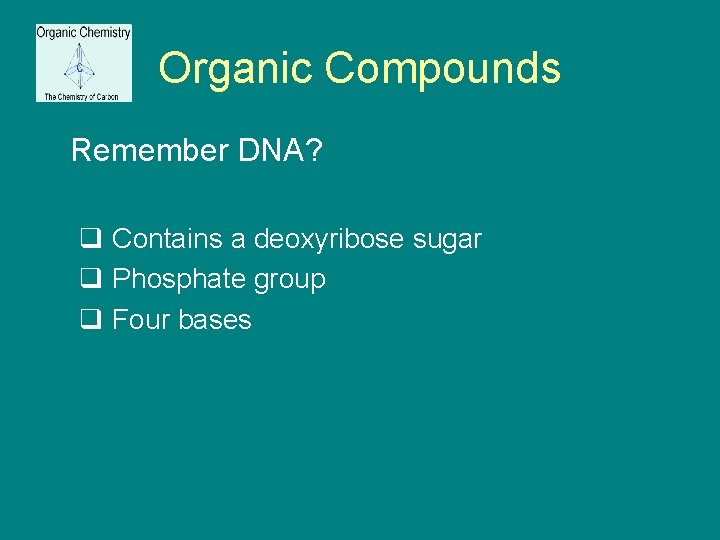Organic Compounds Remember DNA? q Contains a deoxyribose sugar q Phosphate group q Four