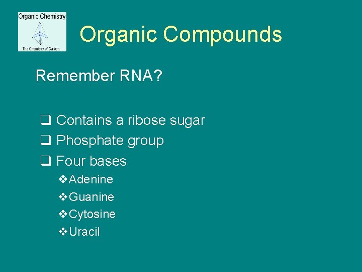 Organic Compounds Remember RNA? q Contains a ribose sugar q Phosphate group q Four