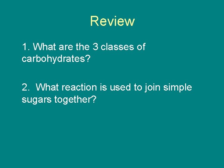 Review 1. What are the 3 classes of carbohydrates? 2. What reaction is used