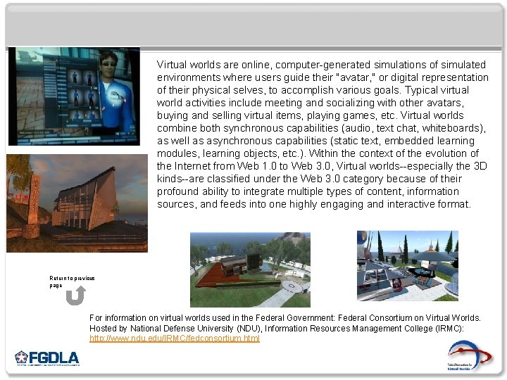 Virtual worlds are online, computer-generated simulations of simulated environments where users guide their "avatar,