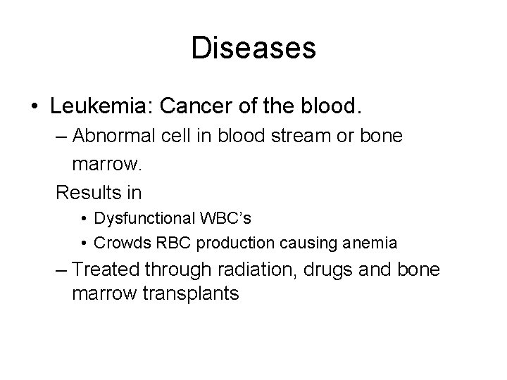 Diseases • Leukemia: Cancer of the blood. – Abnormal cell in blood stream or