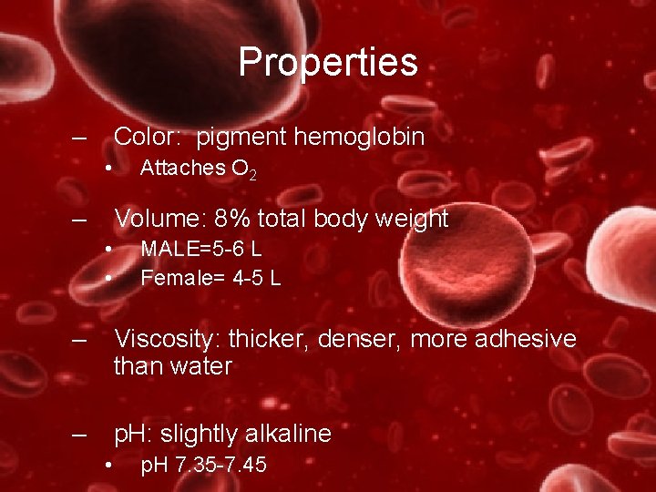 Properties – Color: pigment hemoglobin • – Attaches O 2 Volume: 8% total body