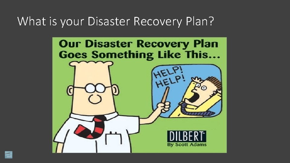 What is your Disaster Recovery Plan? 
