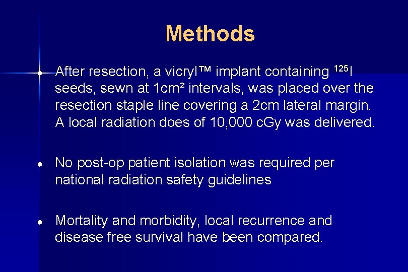Methods ● After resection, a vicryl™ implant containing 125 I seeds, sewn at 1