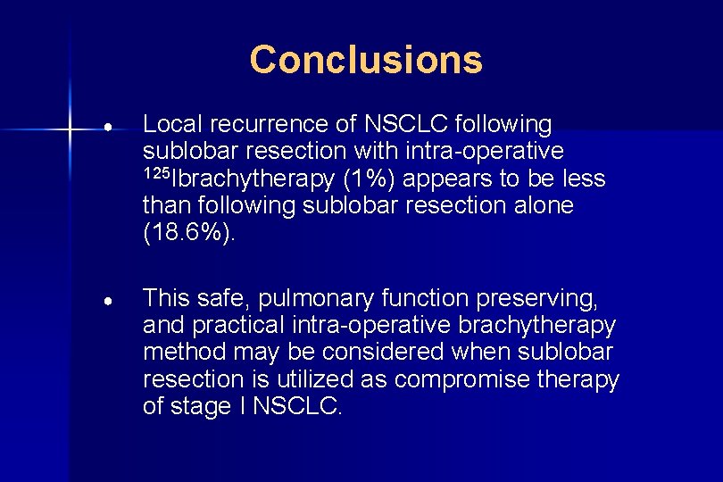 Conclusions ● Local recurrence of NSCLC following sublobar resection with intra-operative 125 Ibrachytherapy (1%)