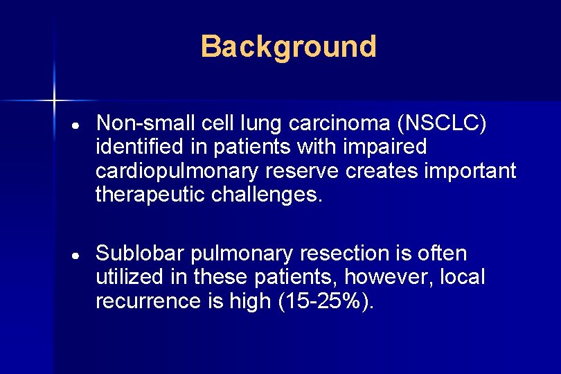 Background ● Non-small cell lung carcinoma (NSCLC) identified in patients with impaired cardiopulmonary reserve