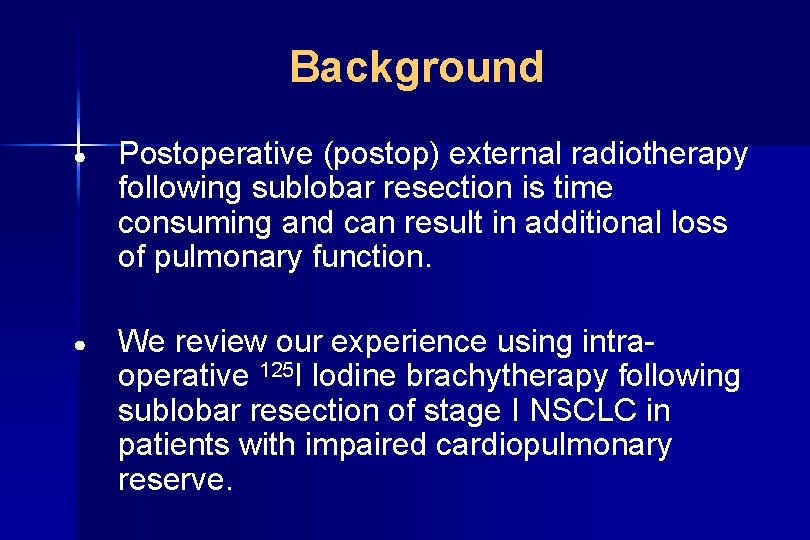 Background ● Postoperative (postop) external radiotherapy following sublobar resection is time consuming and can