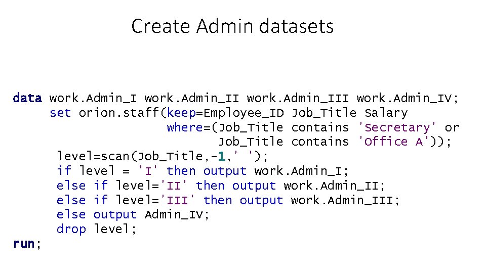 Create Admin datasets data work. Admin_III work. Admin_IV; set orion. staff(keep=Employee_ID Job_Title Salary where=(Job_Title