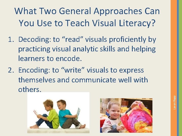 What Two General Approaches Can You Use to Teach Visual Literacy? Loren Rapp 1.