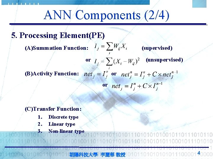 ANN Components (2/4) 5. Processing Element(PE) (A)Summation Function: (supervised) or (unsupervised) (B)Activity Function: or