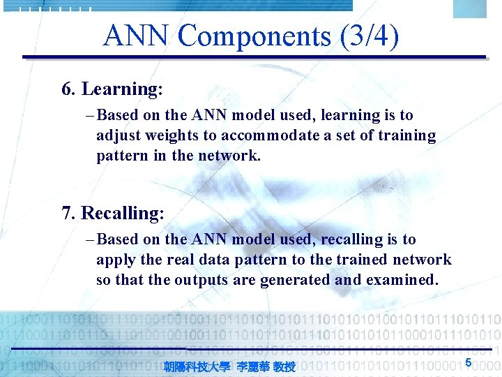 ANN Components (3/4) 6. Learning: – Based on the ANN model used, learning is