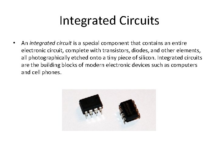 Integrated Circuits • An integrated circuit is a special component that contains an entire