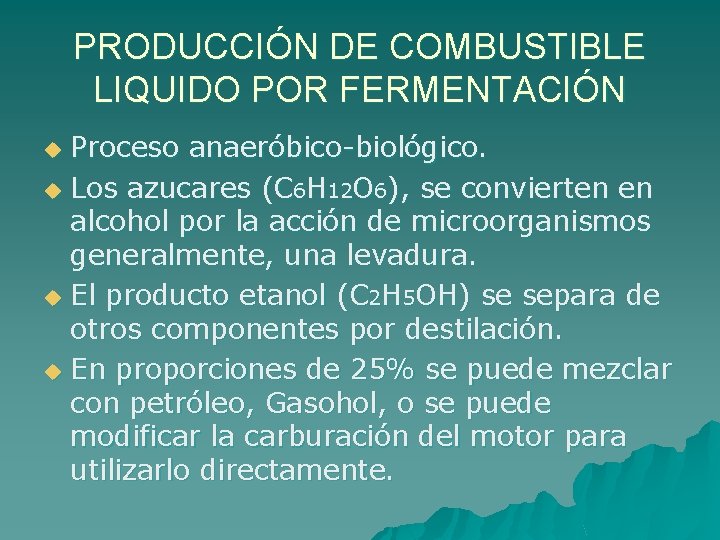 PRODUCCIÓN DE COMBUSTIBLE LIQUIDO POR FERMENTACIÓN Proceso anaeróbico-biológico. u Los azucares (C 6 H