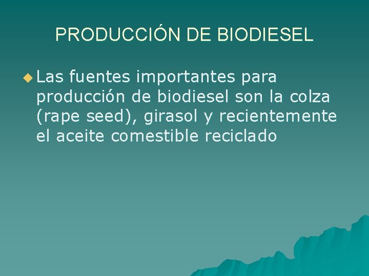 PRODUCCIÓN DE BIODIESEL u Las fuentes importantes para producción de biodiesel son la colza