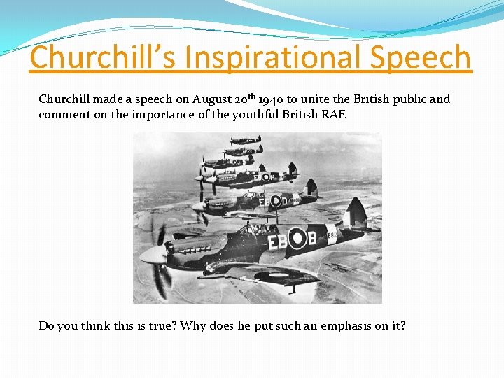 Churchill’s Inspirational Speech Churchill made a speech on August 20 th 1940 to unite