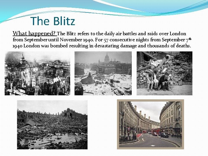The Blitz What happened? The Blitz refers to the daily air battles and raids