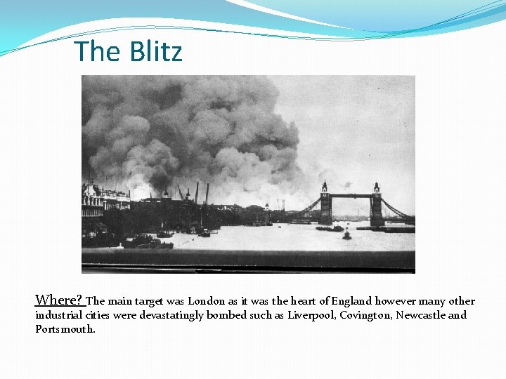 The Blitz Where? The main target was London as it was the heart of