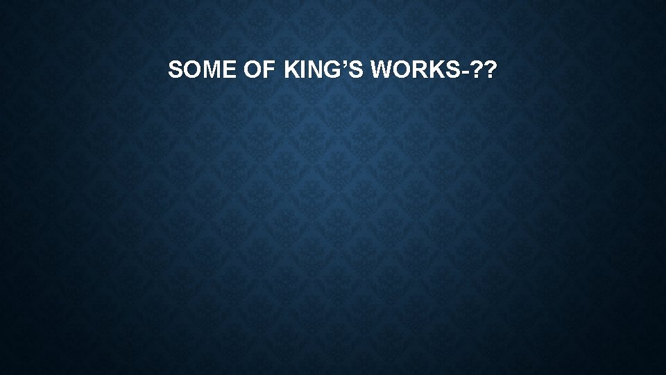 SOME OF KING’S WORKS-? ? 