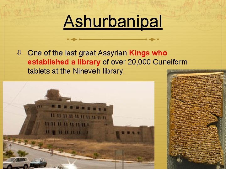 Ashurbanipal One of the last great Assyrian Kings who established a library of over