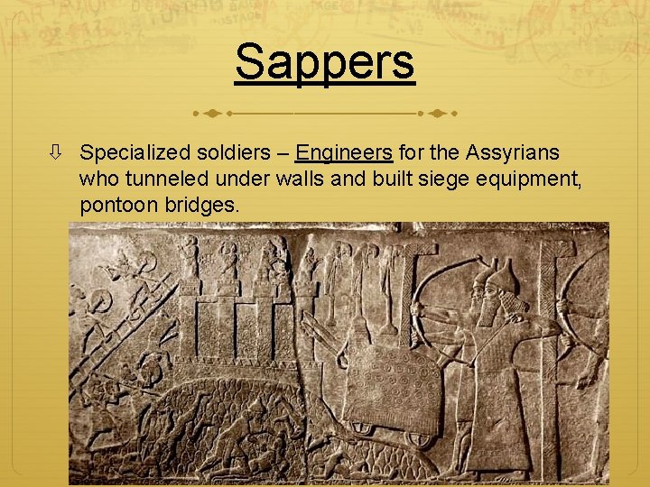 Sappers Specialized soldiers – Engineers for the Assyrians who tunneled under walls and built