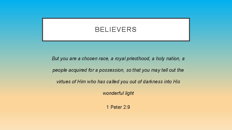 BELIEVERS But you are a chosen race, a royal priesthood, a holy nation, a