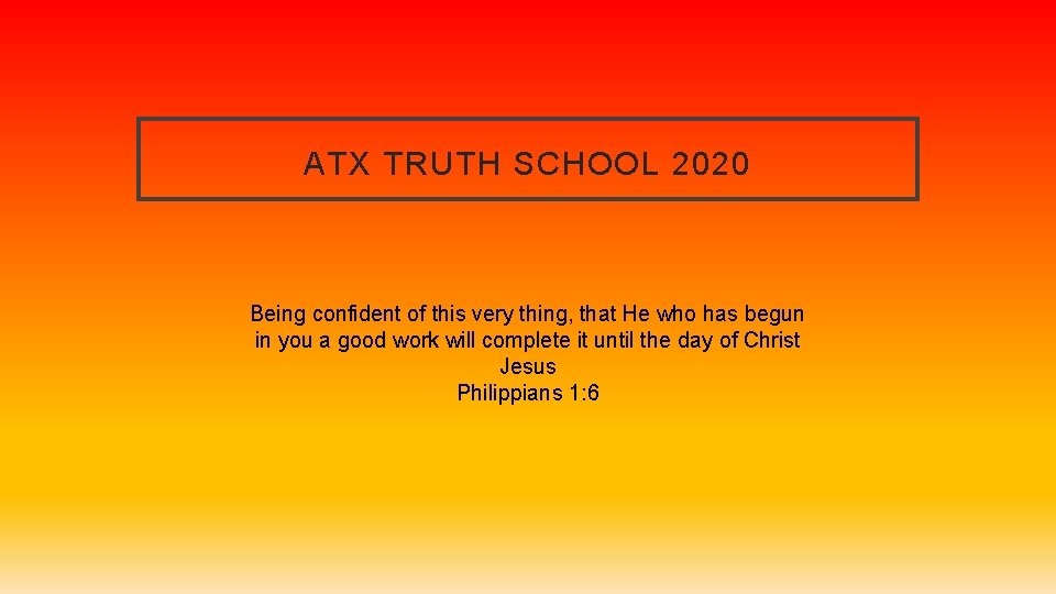 ATX TRUTH SCHOOL 2020 Being confident of this very thing, that He who has