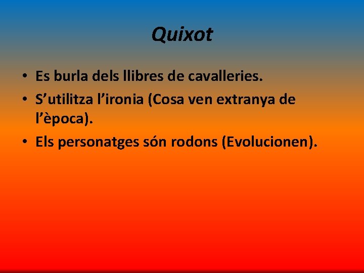 Quixot • Es burla dels llibres de cavalleries. • S’utilitza l’ironia (Cosa ven extranya