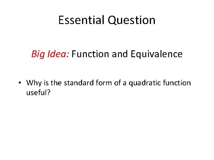 Essential Question Big Idea: Function and Equivalence • Why is the standard form of Essential Question Big Idea: Function and Equivalence • Why is the standard form of
