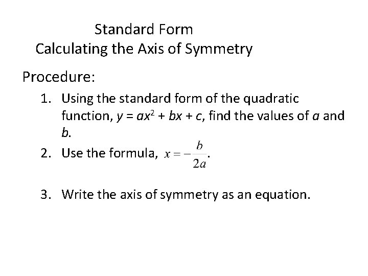 Standard Form Calculating the Axis of Symmetry Procedure: 1. Using the standard form of Standard Form Calculating the Axis of Symmetry Procedure: 1. Using the standard form of