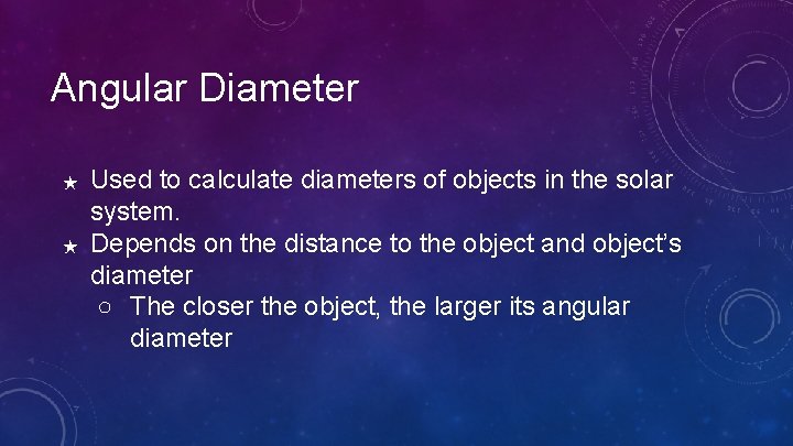 Angular Diameter ★ ★ Used to calculate diameters of objects in the solar system. Angular Diameter ★ ★ Used to calculate diameters of objects in the solar system.