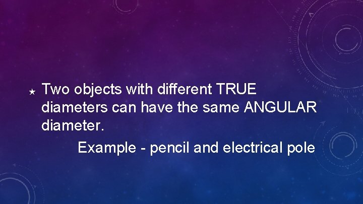 ★ Two objects with different TRUE diameters can have the same ANGULAR diameter. Example ★ Two objects with different TRUE diameters can have the same ANGULAR diameter. Example