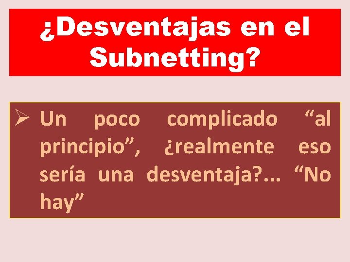 ¿Desventajas en el Subnetting? Ø Un poco complicado “al principio”, ¿realmente eso sería una