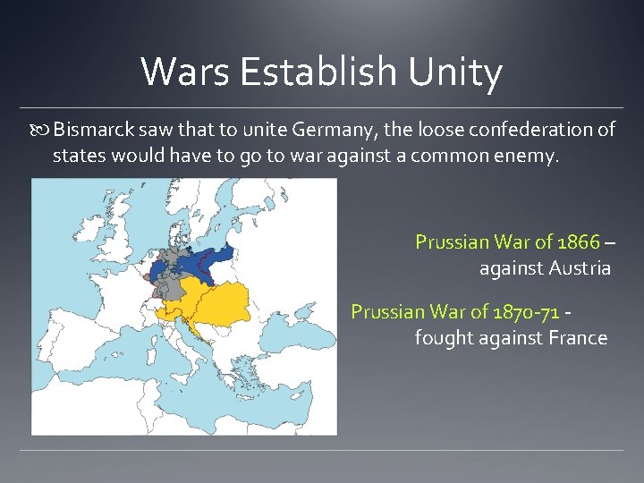 Wars Establish Unity Bismarck saw that to unite Germany, the loose confederation of states
