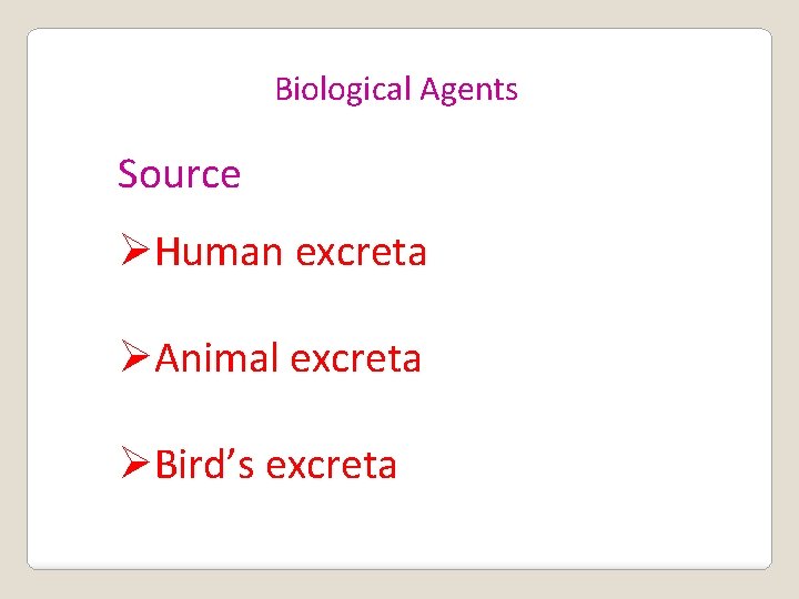 Biological Agents Source ØHuman excreta ØAnimal excreta ØBird’s excreta 